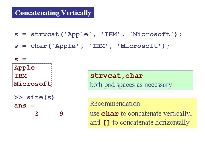 Concatenating Vertically s = strvcat('Apple', 'IBM', 'Microsoft'); s = char('Apple', 'IBM', 'Microsoft'); s =