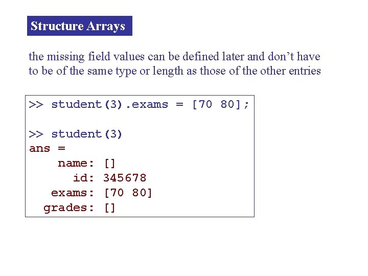 Structure Arrays the missing field values can be defined later and don’t have to