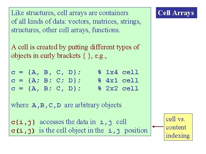 Like structures, cell arrays are containers of all kinds of data: vectors, matrices, strings,