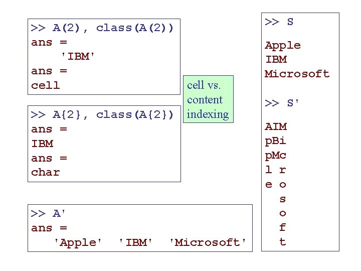 >> A(2), class(A(2)) ans = 'IBM' ans = cell vs. content >> A{2}, class(A{2})