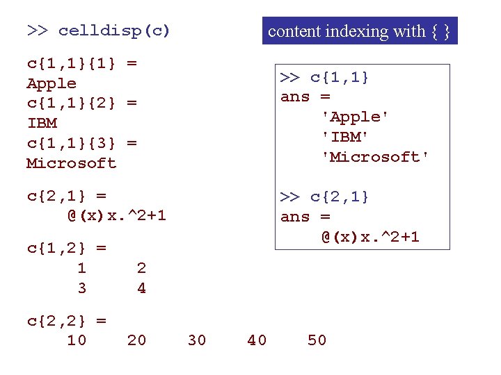 content indexing with { } >> celldisp(c) c{1, 1}{1} = Apple c{1, 1}{2} =