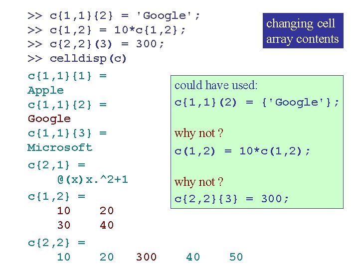 >> c{1, 1}{2} = 'Google'; changing cell >> c{1, 2} = 10*c{1, 2}; array