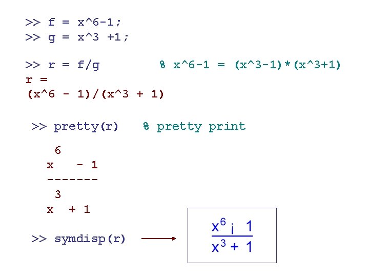 >> f = x^6 -1; >> g = x^3 +1; >> r = f/g