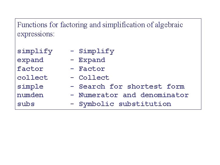 Functions for factoring and simplification of algebraic expressions: simplify expand factor collect simple numden
