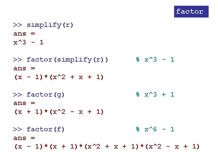 factor >> simplify(r) ans = x^3 - 1 >> factor(simplify(r)) ans = (x -