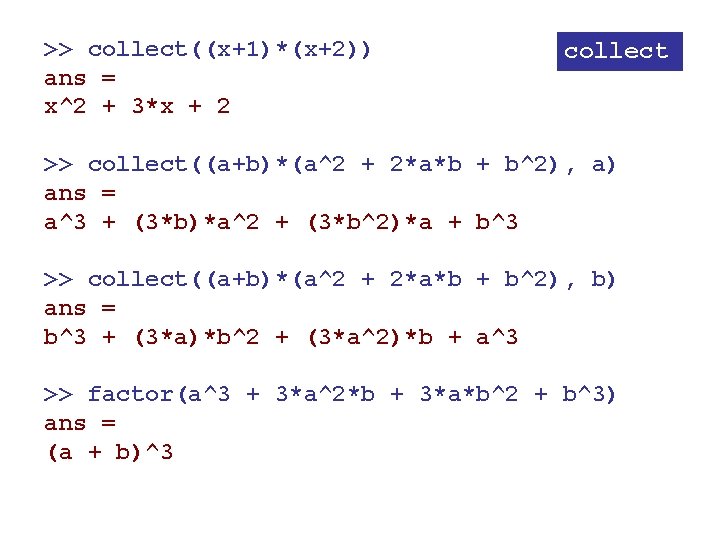 >> collect((x+1)*(x+2)) ans = x^2 + 3*x + 2 collect >> collect((a+b)*(a^2 + 2*a*b