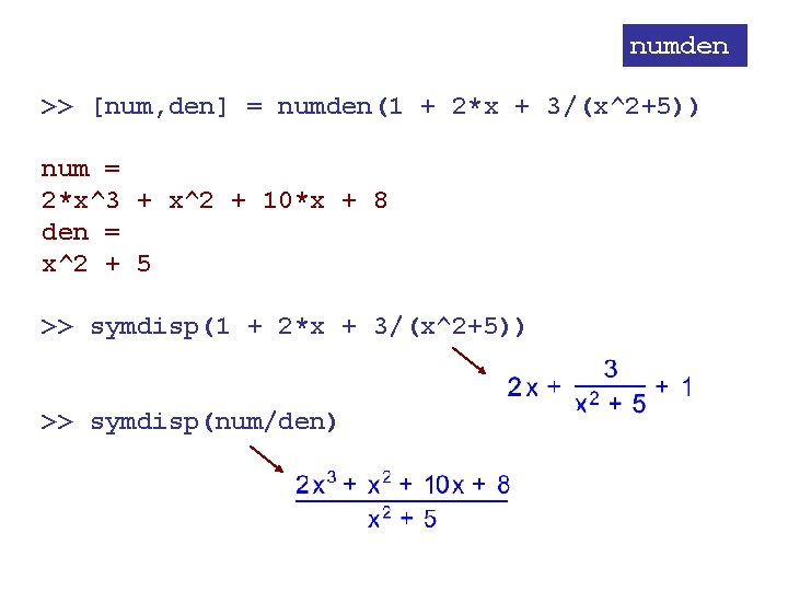 numden >> [num, den] = numden(1 + 2*x + 3/(x^2+5)) num = 2*x^3 +