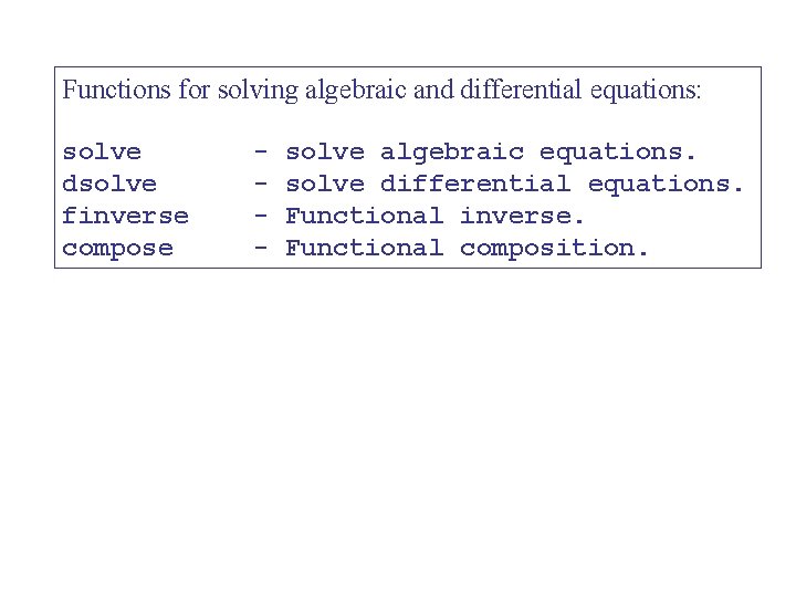 Functions for solving algebraic and differential equations: solve dsolve finverse compose - solve algebraic