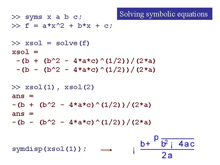 Solving symbolic equations >> syms x a b c; >> f = a*x^2 +