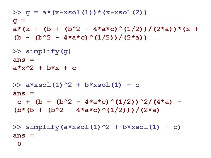 >> g = a*(x-xsol(1))*(x-xsol(2)) g = a*(x + (b^2 - 4*a*c)^(1/2))/(2*a))*(x + (b -