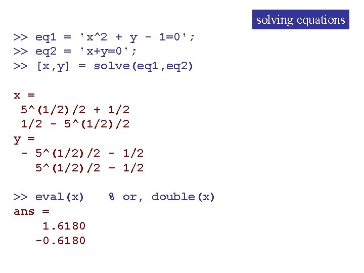 solving equations >> eq 1 = 'x^2 + y - 1=0'; >> eq 2