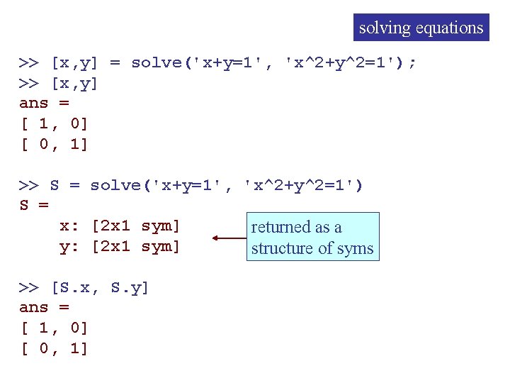 solving equations >> [x, y] = solve('x+y=1', 'x^2+y^2=1'); >> [x, y] ans = [