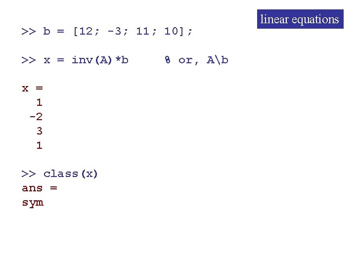 >> b = [12; -3; 11; 10]; >> x = inv(A)*b x = 1