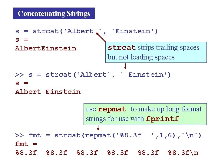 Concatenating Strings s = strcat('Albert ', 'Einstein') s = strcat strips trailing spaces Albert.