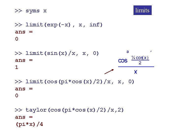 >> syms x limits >> limit(exp(-x), x, inf) ans = 0 >> limit(sin(x)/x, x,