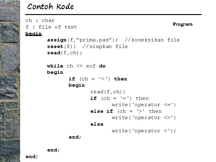 Contoh Kode ch : char Program f : file of text begin assign(f, ”prima.
