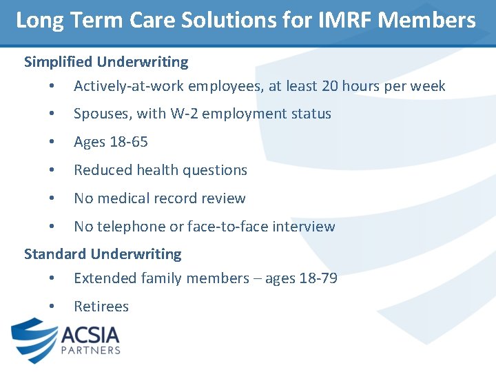 Long Term Care Solutions for IMRF Members Simplified Underwriting • Actively-at-work employees, at least