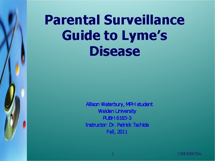 Parental Surveillance Guide to Lyme’s Disease Allison Waterbury, MPH student Walden University PUBH 6165