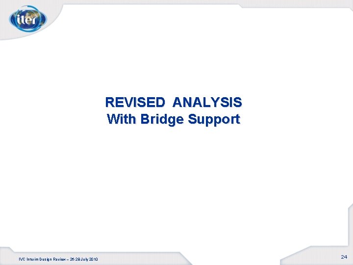 REVISED ANALYSIS With Bridge Support IVC Interim Design Review – 26 -28 July 2010