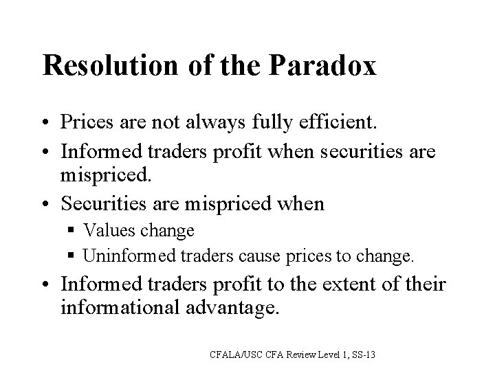 Resolution of the Paradox • Prices are not always fully efficient. • Informed traders