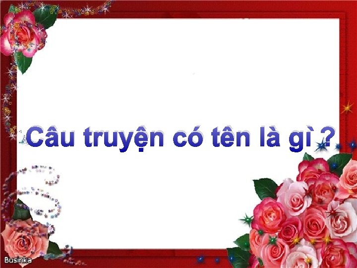 Câu truyện có tên là gì ? 