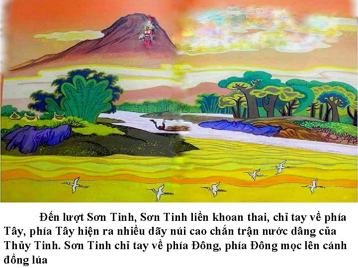Đến lượt Sơn Tinh, Sơn Tinh liền khoan thai, chỉ tay về phía Tây,