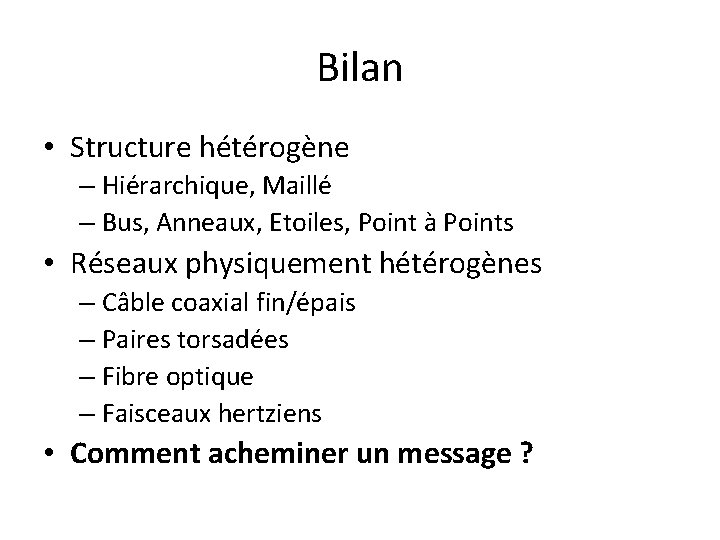 Bilan • Structure hétérogène – Hiérarchique, Maillé – Bus, Anneaux, Etoiles, Point à Points