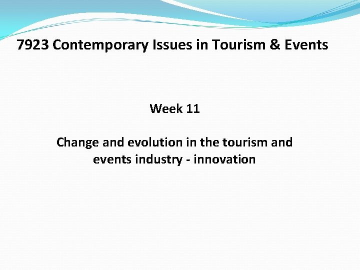 7923 Contemporary Issues in Tourism & Events Week 11 Change and evolution in the