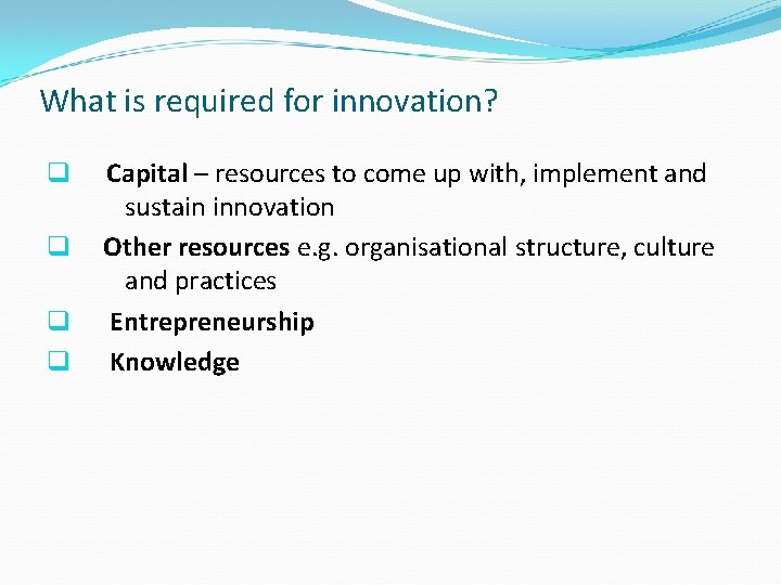 What is required for innovation? q q Capital – resources to come up with,