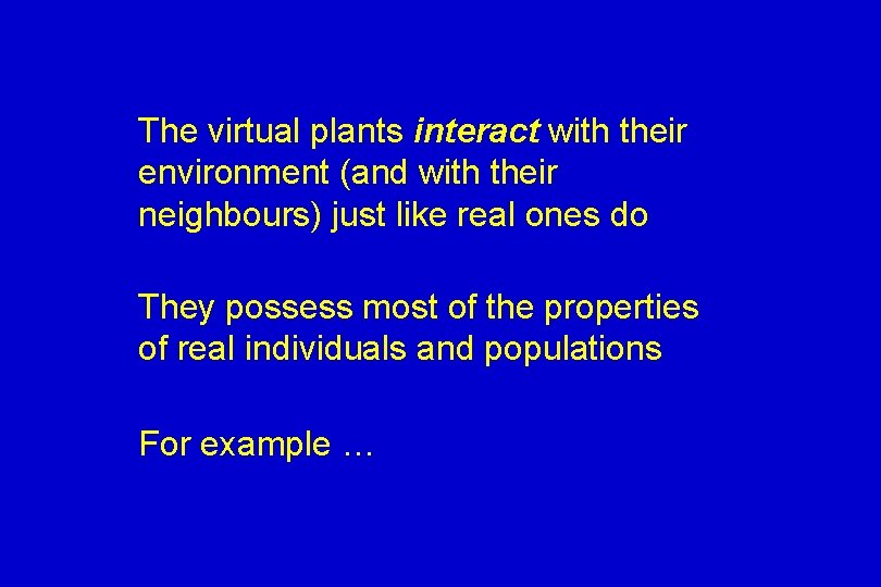 The virtual plants interact with their environment (and with their neighbours) just like real