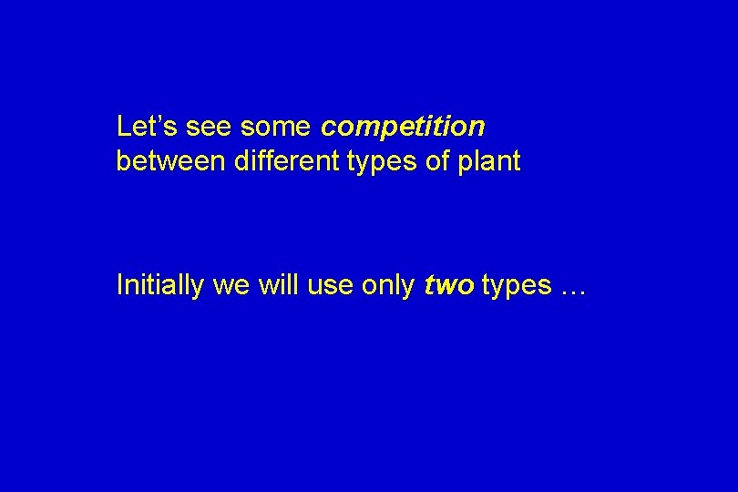 Let’s see some competition between different types of plant Initially we will use only