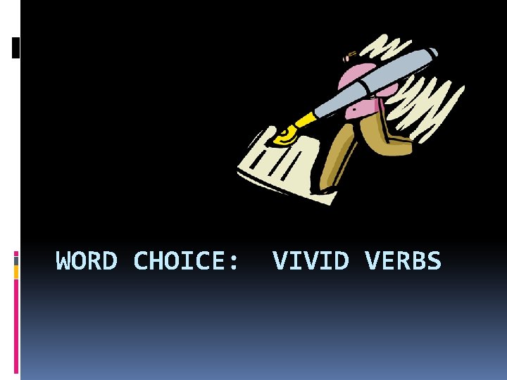 WORD CHOICE: VIVID VERBS 