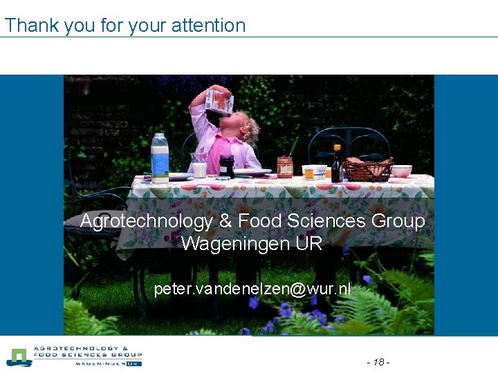 Thank you for your attention Agrotechnology & Food Sciences Group Wageningen UR peter. vandenelzen@wur.