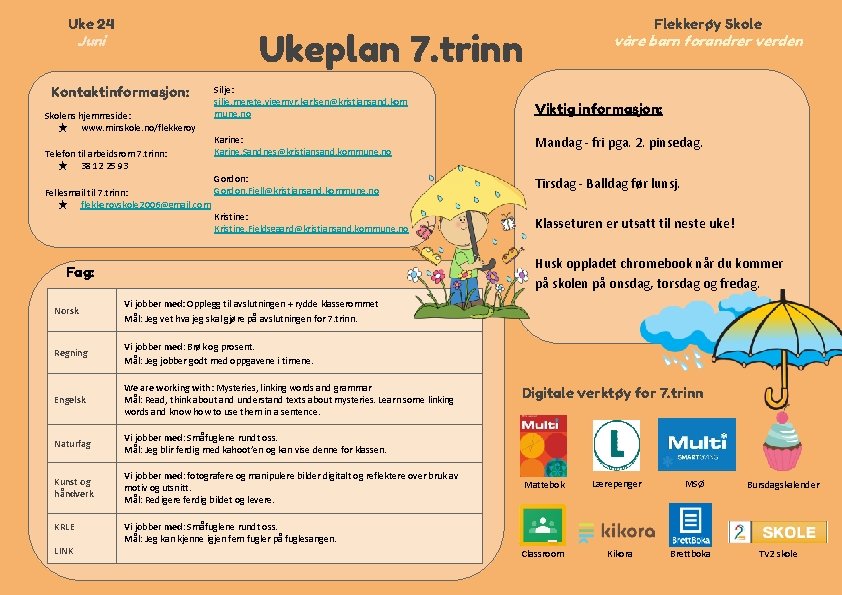Uke 24 Juni Kontaktinformasjon: Skolens hjemmeside: ★ www. minskole. no/flekkeroy Telefon til arbeidsrom 7. Uke 24 Juni Kontaktinformasjon: Skolens hjemmeside: ★ www. minskole. no/flekkeroy Telefon til arbeidsrom 7.