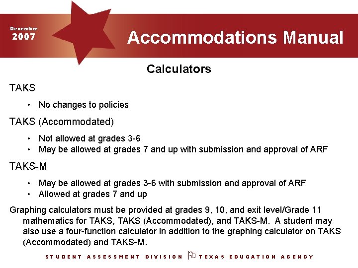 December Accommodations Manual 2007 Calculators TAKS • No changes to policies TAKS (Accommodated) •