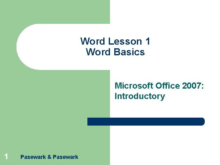 Word Lesson 1 Word Basics Microsoft Office 2007: Introductory 1 Pasewark & Pasewark 