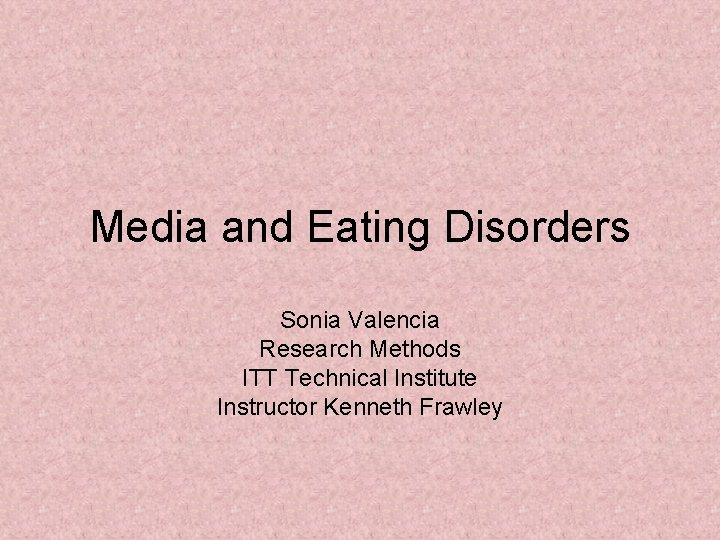 Media and Eating Disorders Sonia Valencia Research Methods ITT Technical Institute Instructor Kenneth Frawley