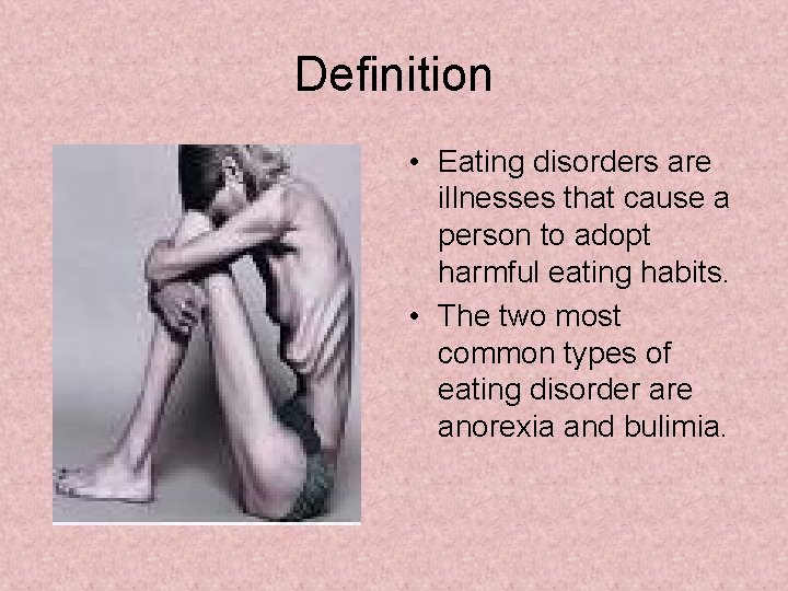 Definition • Eating disorders are illnesses that cause a person to adopt harmful eating Definition • Eating disorders are illnesses that cause a person to adopt harmful eating