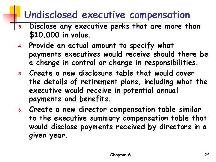 Undisclosed executive compensation 3. 4. 5. 6. Disclose any executive perks that are more