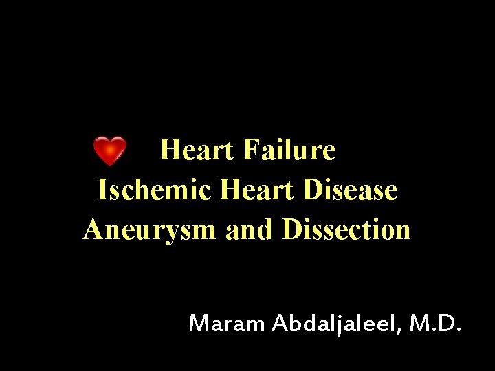 Heart Failure Ischemic Heart Disease Aneurysm and Dissection Maram Abdaljaleel, M. D. 