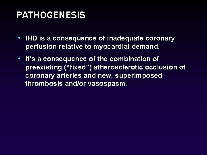 PATHOGENESIS • IHD is a consequence of inadequate coronary perfusion relative to myocardial demand.