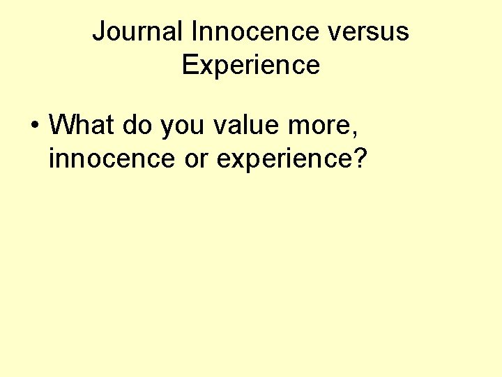 Journal Innocence versus Experience • What do you value more, innocence or experience? 