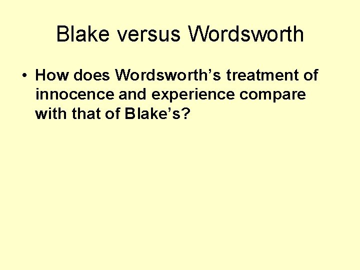 Blake versus Wordsworth • How does Wordsworth’s treatment of innocence and experience compare with