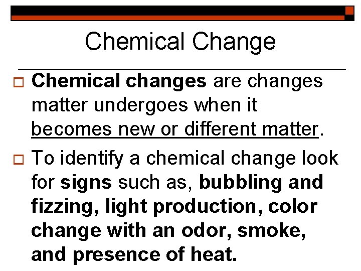 Chemical Change Chemical changes are changes matter undergoes when it becomes new or different