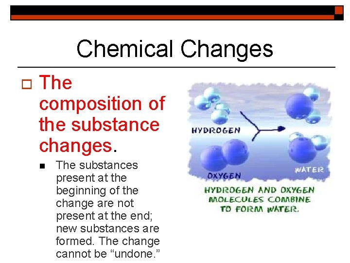 Chemical Changes o The composition of the substance changes. n The substances present at