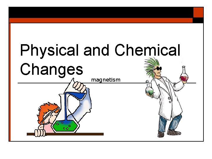 Physical and Chemical Changes magnetism 