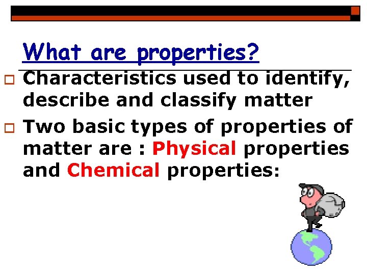 h o o What are properties? Characteristics used to identify, describe and classify matter