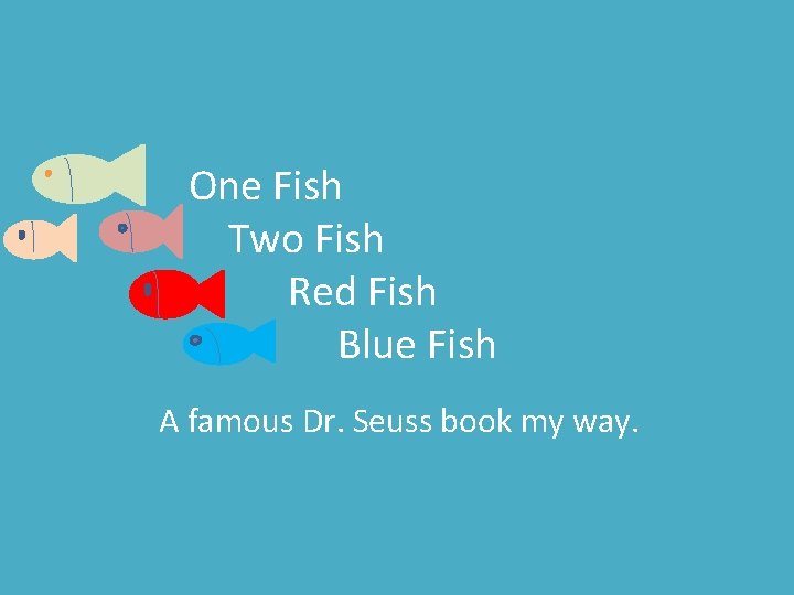 One Fish Two Fish Red Fish Blue Fish A famous Dr. Seuss book my