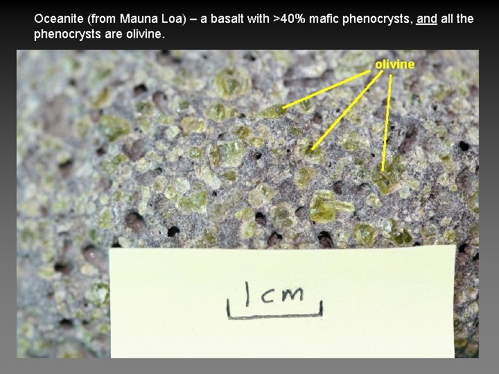 Oceanite (from Mauna Loa) – a basalt with >40% mafic phenocrysts, and all the