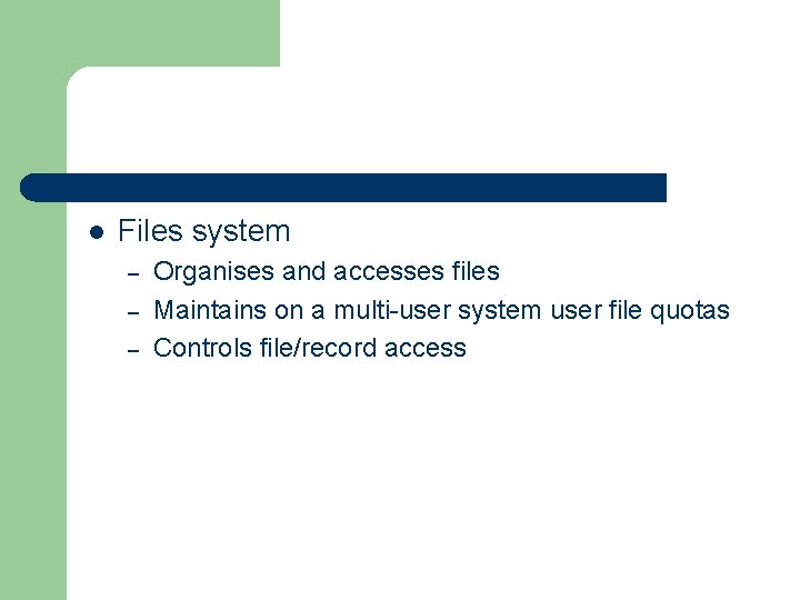 l Files system – – – Organises and accesses files Maintains on a multi-user